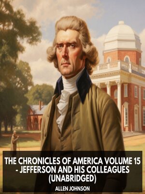 cover image of The Chronicles of America Volume 15--Jefferson and his Colleagues (Unabridged)